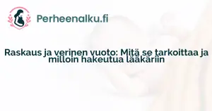 Raskaus ja verinen vuoto: Mitä se tarkoittaa ja milloin hakeutua lääkäriin