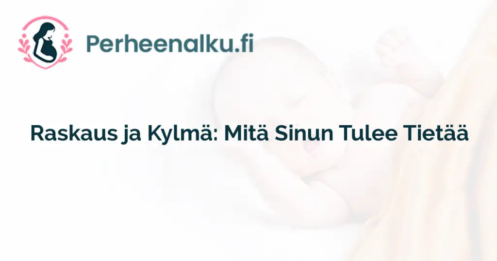 Raskaus ja Kylmä: Mitä Sinun Tulee Tietää