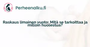 Raskaus limainen vuoto: Mitä se tarkoittaa ja milloin huolestua?