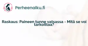 Raskaus: Paineen tunne vatsassa - Mitä se voi tarkoittaa?