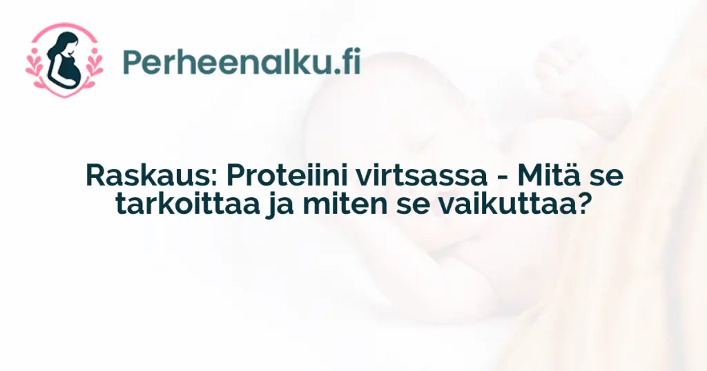 Raskaus: Proteiini virtsassa - Mitä se tarkoittaa ja miten se vaikuttaa?