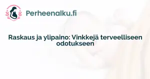 Raskaus ja ylipaino: Vinkkejä terveelliseen odotukseen