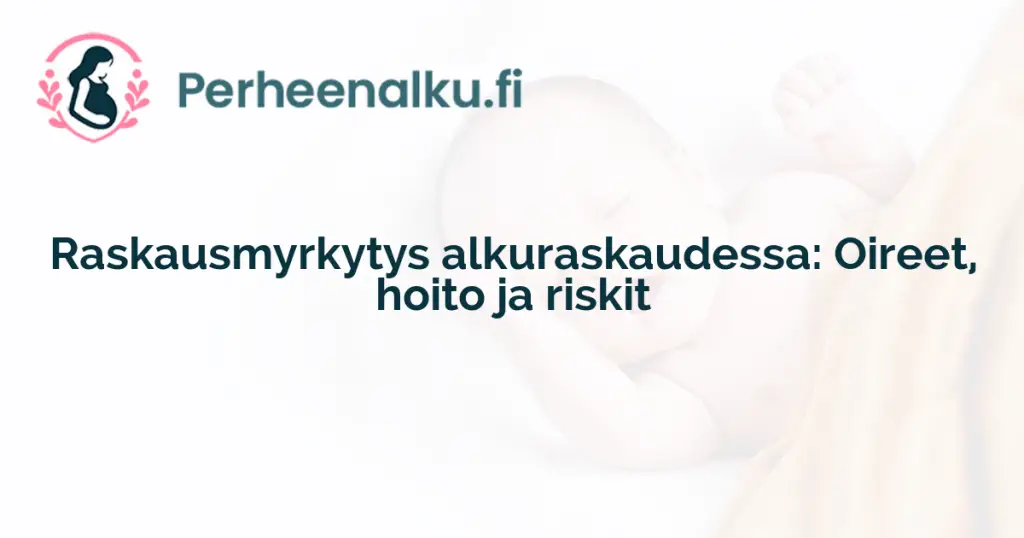 Raskausmyrkytys alkuraskaudessa: Oireet, hoito ja riskit