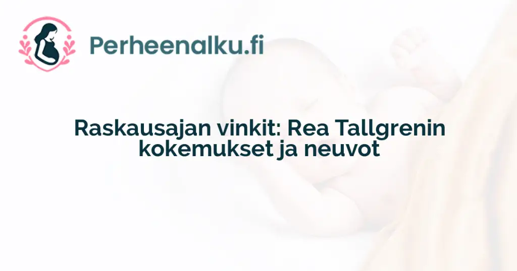 Raskausajan vinkit: Rea Tallgrenin kokemukset ja neuvot