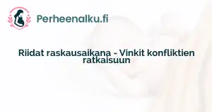 Riidat raskausaikana - Vinkit konfliktien ratkaisuun