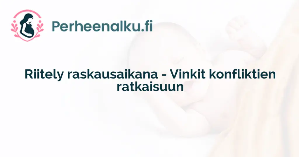 Riitely raskausaikana - Vinkit konfliktien ratkaisuun