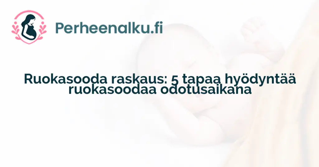 Ruokasooda raskaus: 5 tapaa hyödyntää ruokasoodaa odotusaikana