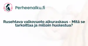 Rusehtava valkovuoto alkuraskaus - Mitä se tarkoittaa ja milloin huolestua?