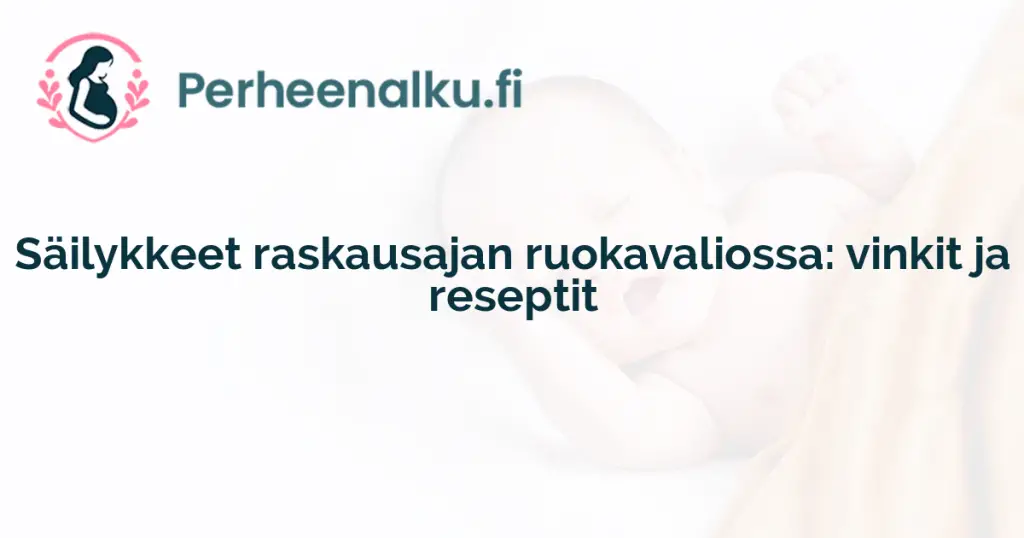 Säilykkeet raskausajan ruokavaliossa: vinkit ja reseptit