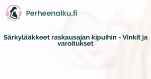 Särkylääkkeet raskausajan kipuihin - Vinkit ja varoitukset