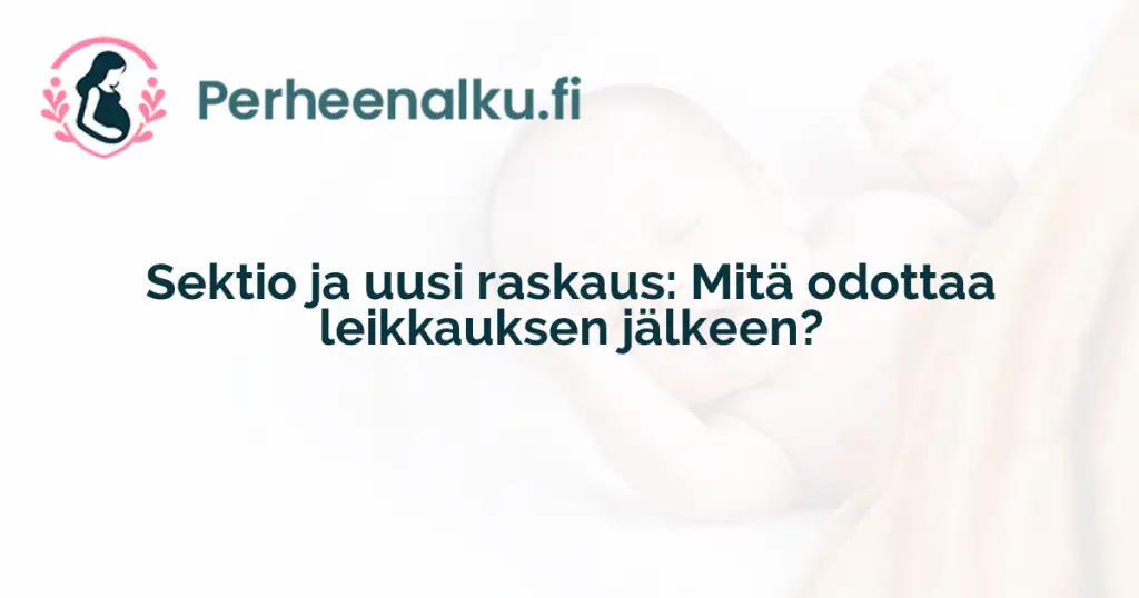 Sektio ja uusi raskaus: Mitä odottaa leikkauksen jälkeen?