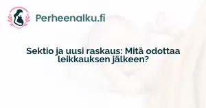 Sektio ja uusi raskaus: Mitä odottaa leikkauksen jälkeen?