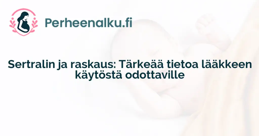 Sertralin ja raskaus: Tärkeää tietoa lääkkeen käytöstä odottaville