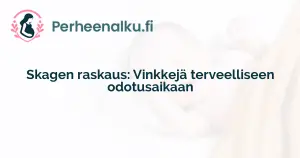 Skagen raskaus: Vinkkejä terveelliseen odotusaikaan