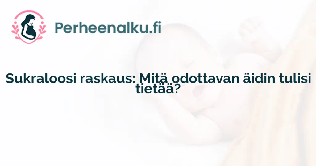 Sukraloosi raskaus: Mitä odottavan äidin tulisi tietää?