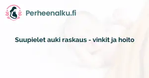 Suupielet auki raskaus - vinkit ja hoito