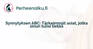 Synnytyksen ABC: Tärkeimmät asiat, jotka sinun tulisi tietää