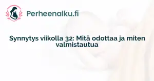 Synnytys viikolla 32: Mitä odottaa ja miten valmistautua