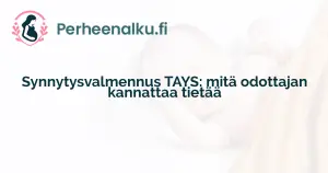 Synnytysvalmennus TAYS: mitä odottajan kannattaa tietää