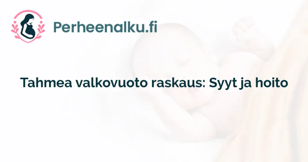 Tahmea valkovuoto raskaus: Syyt ja hoito