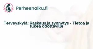 Terveyskylä: Raskaus ja synnytys - Tietoa ja tukea odottaville