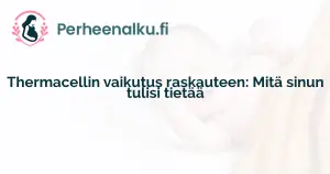 Thermacellin vaikutus raskauteen: Mitä sinun tulisi tietää