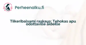 Tiikeribalsami raskaus: Tehokas apu odottaville äideille