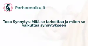 Toco Synnytys: Mitä se tarkoittaa ja miten se vaikuttaa synnytykseen