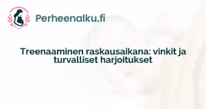 Treenaaminen raskausaikana: vinkit ja turvalliset harjoitukset