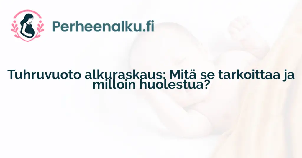 Tuhruvuoto alkuraskaus: Mitä se tarkoittaa ja milloin huolestua?