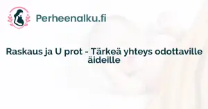 Raskaus ja U prot - Tärkeä yhteys odottaville äideille