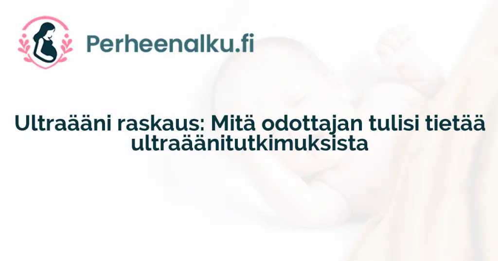 Ultraääni raskaus: Mitä odottajan tulisi tietää ultraäänitutkimuksista