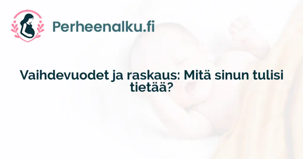 Vaihdevuodet ja raskaus: Mitä sinun tulisi tietää?