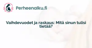 Vaihdevuodet ja raskaus: Mitä sinun tulisi tietää?