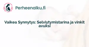 Vaikea Synnytys: Selviytymistarina ja vinkit avuksi