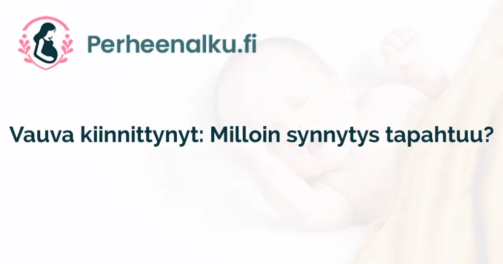 Vauva kiinnittynyt: Milloin synnytys tapahtuu?