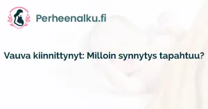 Vauva kiinnittynyt: Milloin synnytys tapahtuu?