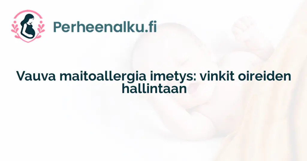 Vauva maitoallergia imetys: vinkit oireiden hallintaan