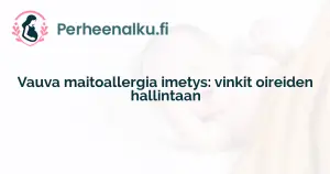 Vauva maitoallergia imetys: vinkit oireiden hallintaan