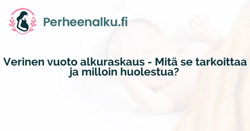 Verinen vuoto alkuraskaus - Mitä se tarkoittaa ja milloin huolestua?