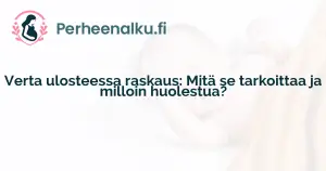 Verta ulosteessa raskaus: Mitä se tarkoittaa ja milloin huolestua?