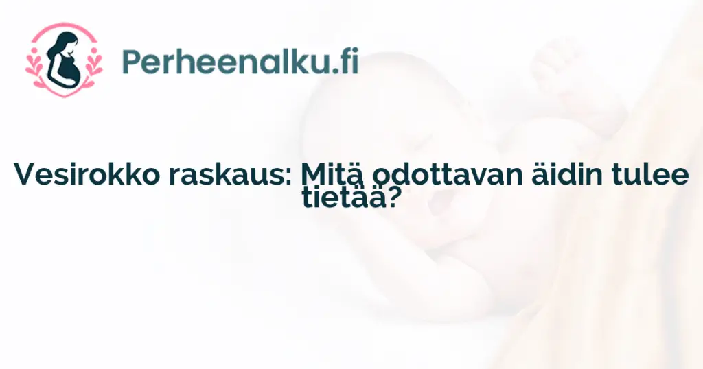 Vesirokko raskaus: Mitä odottavan äidin tulee tietää?