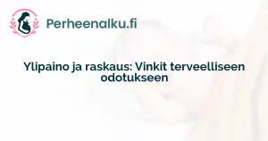 Ylipaino ja raskaus: Vinkit terveelliseen odotukseen